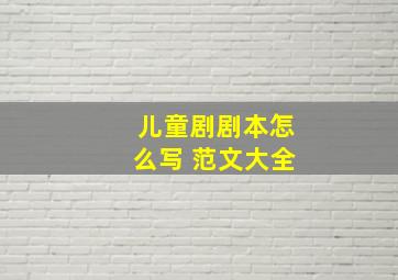 儿童剧剧本怎么写 范文大全